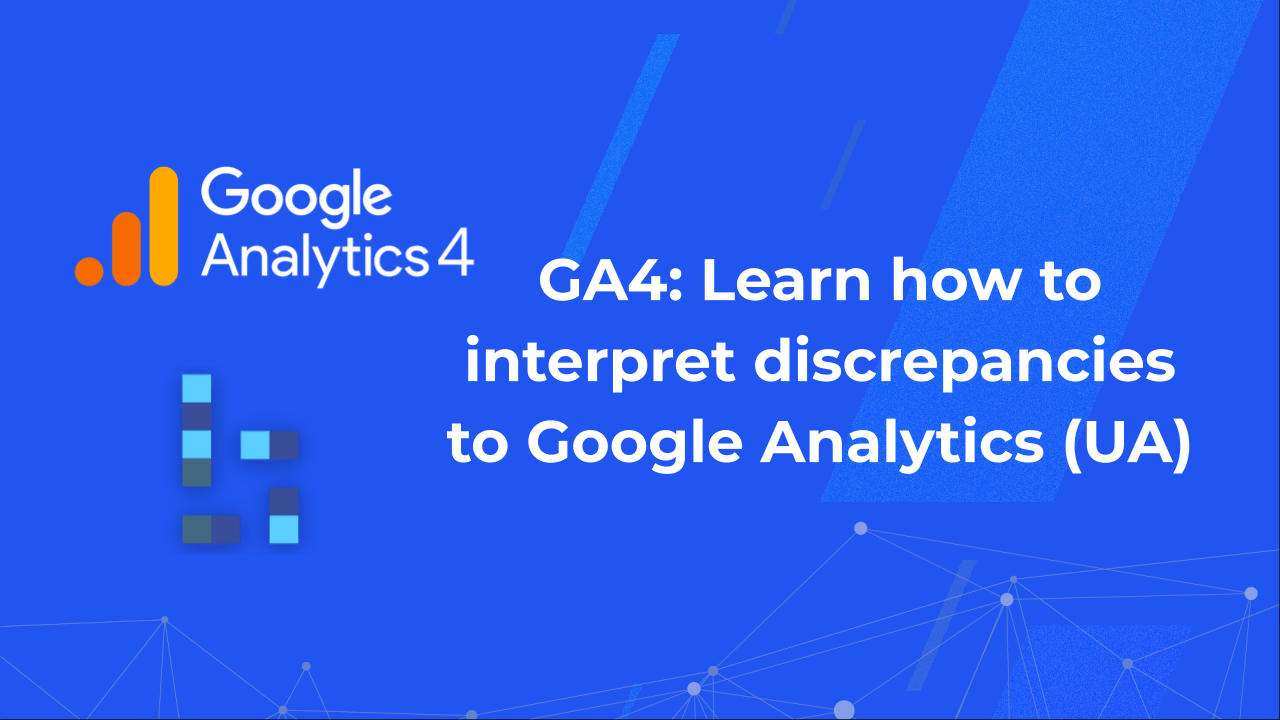 GA4: Learn how to interpret discrepancies to Google Analytics (UA)